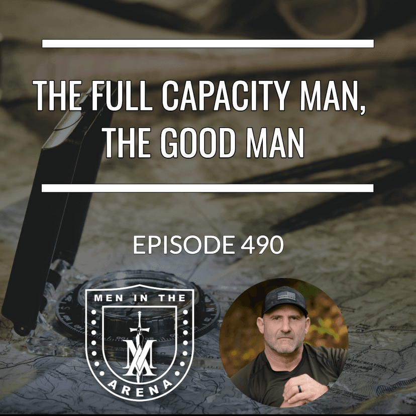 The Full Capacity Man, The Good Man - Equipping Men in Ten EP 490