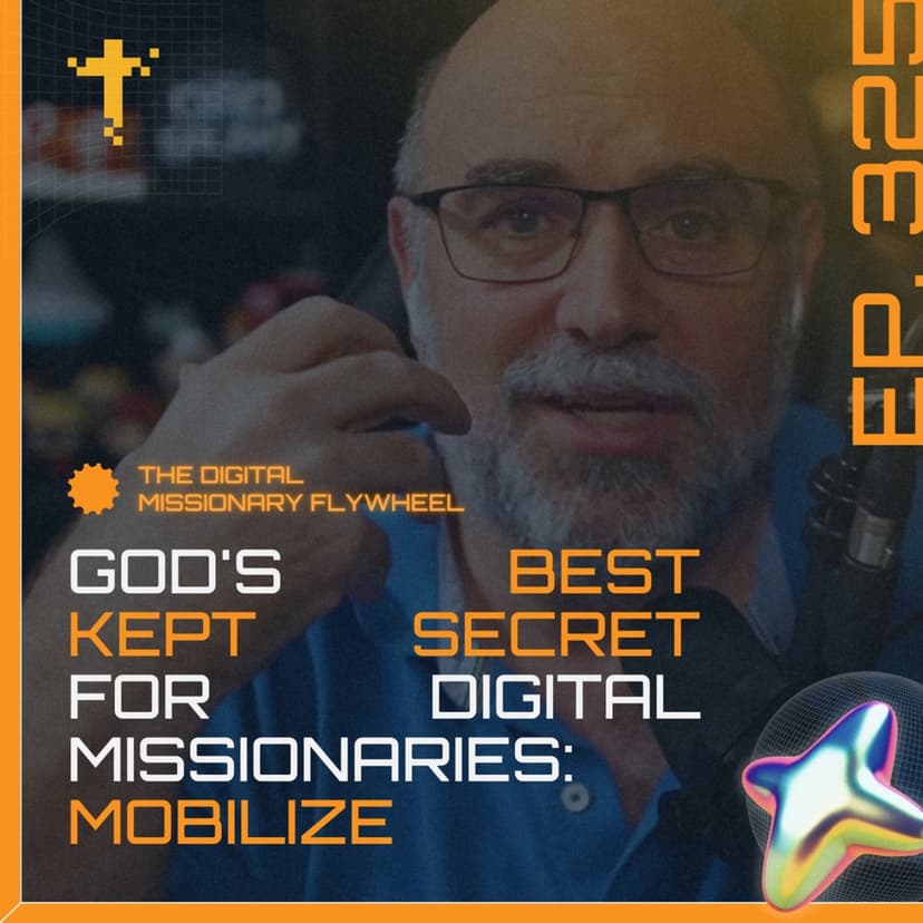 EP 325 - The Digital Missionary Flywheel - God's Best Kept Secret for Digital Missionaries: Mobilize