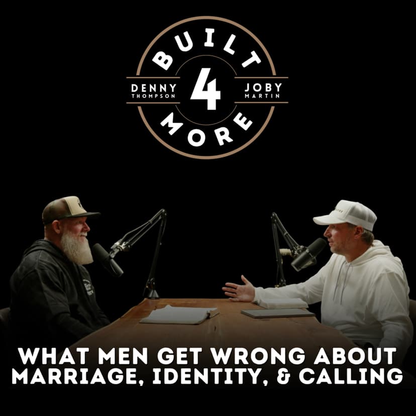 What Men Get Wrong About Marriage, Identity, and Calling - Joby Martin & Denny Thompson