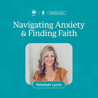 Navigating Anxiety and Finding Faith (Rebekah Lyons)