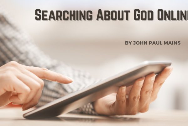 Searching About God Online Blog Post by John Paul Mains