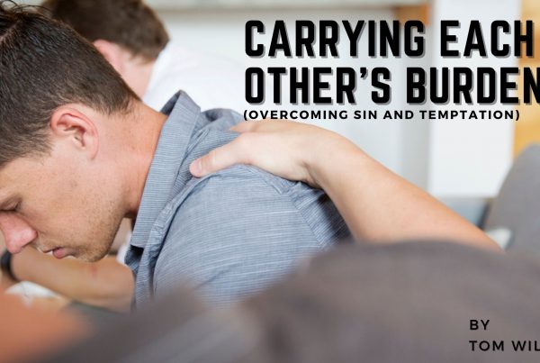 Carrying Each Other's Burden (Overcoming Sin and Temptation) blog post by Tom Wilcox