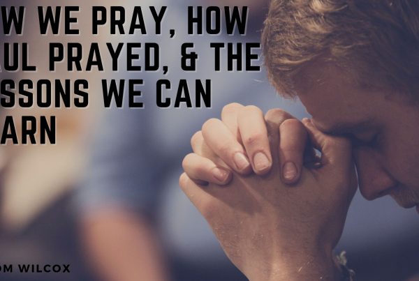 How We Pray, How Paul Prayed, & The Lessons We Can Learn Blog Post by Tom Wilcox