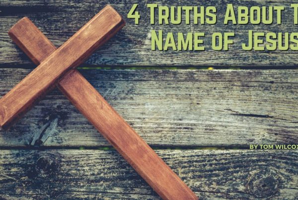 4 Truths About The Name of Jesus Blog Post by Tom Wilcox